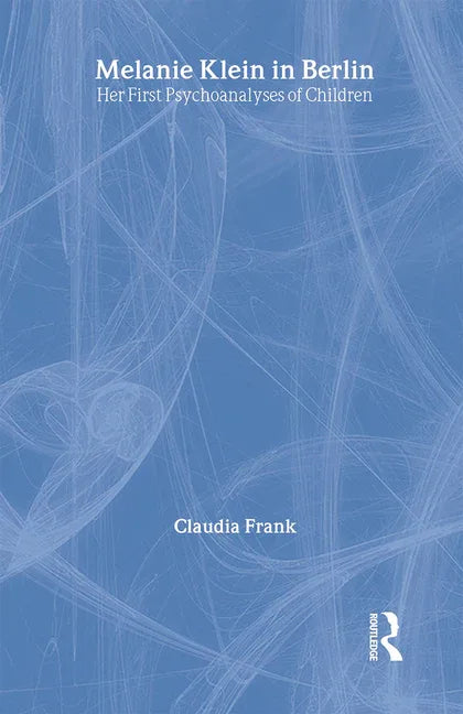 Melanie Klein in Berlin: Her First Psychoanalyses of Children - stevensbooks