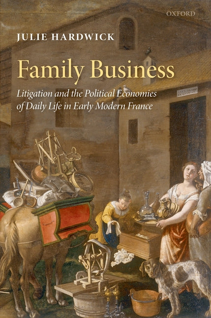 Family Business: Litigation and the Political Economies of Daily Life in Early Modern France - Ingram