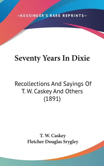 Seventy Years In Dixie: Recollections And Sayings Of T. W. Caskey And Others (1891) - stevensbooks
