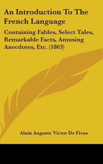 Introduction To The French Language: Containing Fables, Select Tales, Remarkable Facts, Amusing Anecdotes, Etc. (1863) - stevensbooks