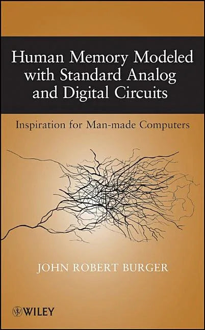 Human Memory Modeled with Standard Analog and Digital Circuits: Inspiration for Man-Made Computers - stevensbooks