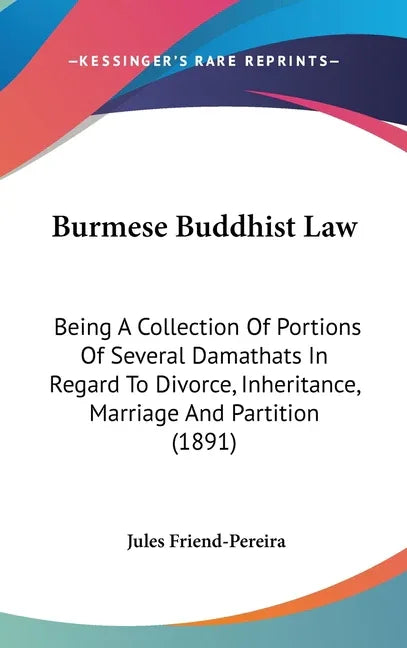 Burmese Buddhist Law: Being A Collection Of Portions Of Several Damathats In Regard To Divorce, Inheritance, Marriage And Partition (1891) - stevensbooks