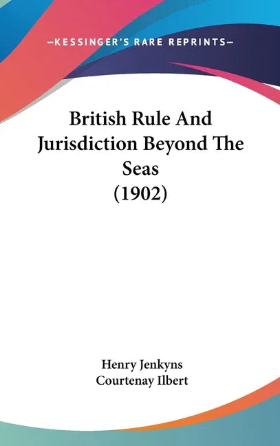 British Rule And Jurisdiction Beyond The Seas (1902) - stevensbooks