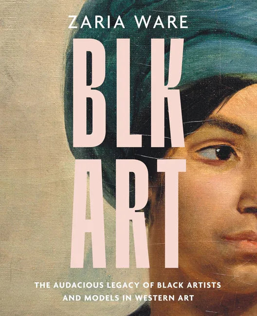 Blk Art: The Audacious Legacy of Black Artists and Models in Western Art - stevensbooks