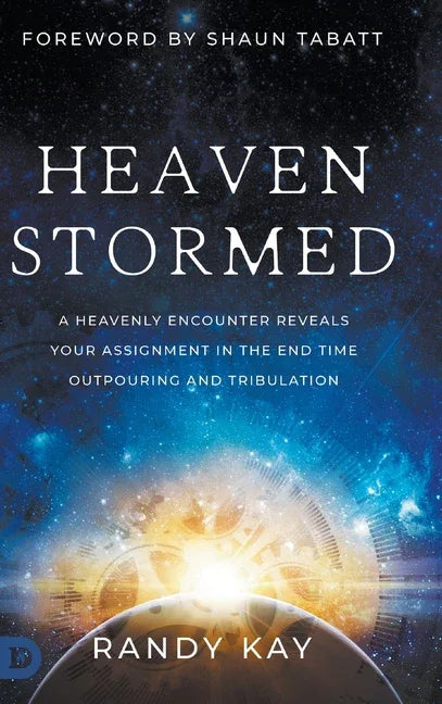 Heaven Stormed: A Heavenly Encounter Reveals Your Assignment in the End Time Outpouring and Tribulation - stevensbooks