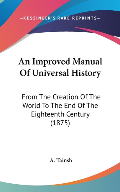 Improved Manual Of Universal History: From The Creation Of The World To The End Of The Eighteenth Century (1875) - Ingram