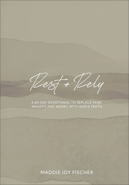 Rest + Rely: A 60-Day Devotional to Replace Fear, Anxiety, and Worry with God's Truth - stevensbooks