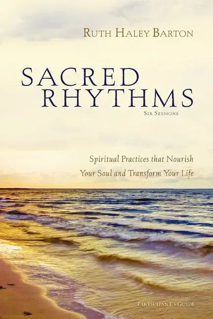 Sacred Rhythms Bible Study Participant's Guide: Spiritual Practices That Nourish Your Soul and Transform Your Life - stevensbooks