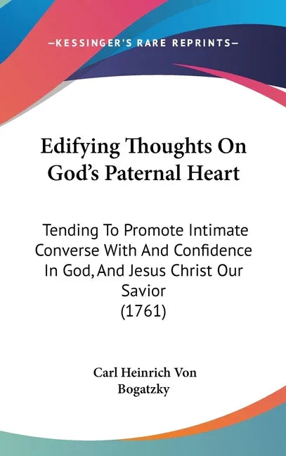 Edifying Thoughts On God's Paternal Heart: Tending To Promote Intimate Converse With And Confidence In God, And Jesus Christ Our Savior (1761) - stevensbooks