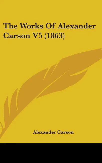 Works Of Alexander Carson V5 (1863) - stevensbooks