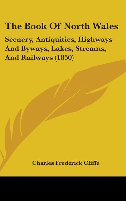 Book Of North Wales: Scenery, Antiquities, Highways And Byways, Lakes, Streams, And Railways (1850) - Ingram