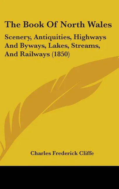 Book Of North Wales: Scenery, Antiquities, Highways And Byways, Lakes, Streams, And Railways (1850) - stevensbooks