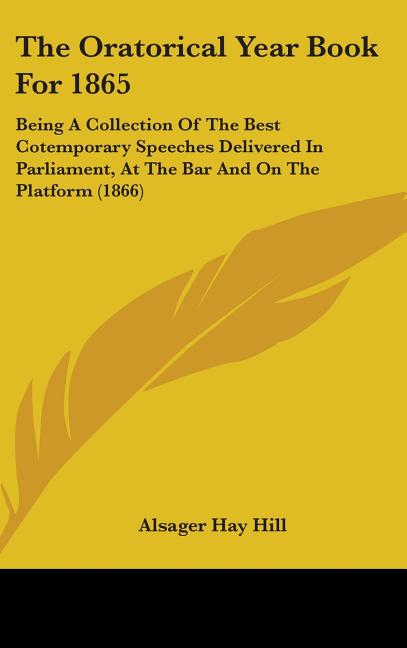 Oratorical Year Book For 1865: Being A Collection Of The Best Cotemporary Speeches Delivered In Parliament, At The Bar And On The Platform (1866) - Ingram