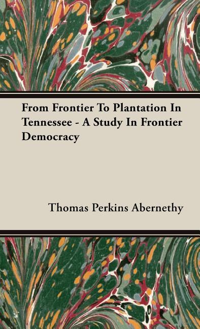 From Frontier To Plantation In Tennessee - A Study In Frontier Democracy - stevensbooks