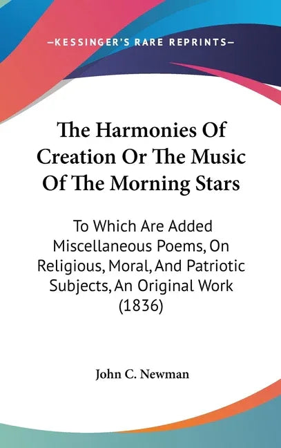 Harmonies Of Creation Or The Music Of The Morning Stars: To Which Are Added Miscellaneous Poems, On Religious, Moral, And Patriotic Subjects, An Origi - stevensbooks