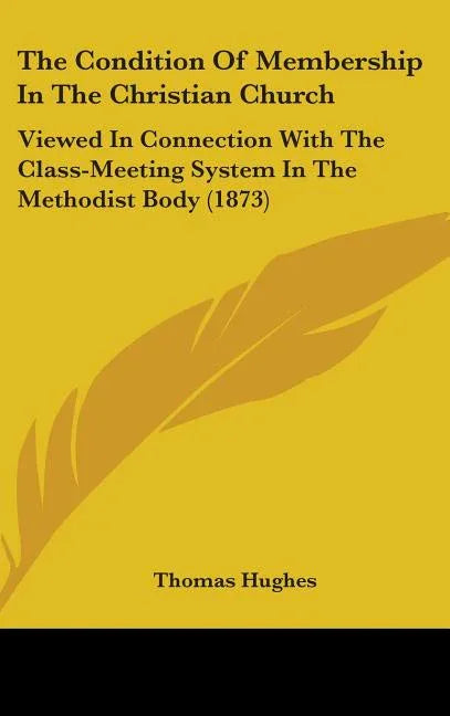 Condition Of Membership In The Christian Church: Viewed In Connection With The Class-Meeting System In The Methodist Body (1873) - stevensbooks