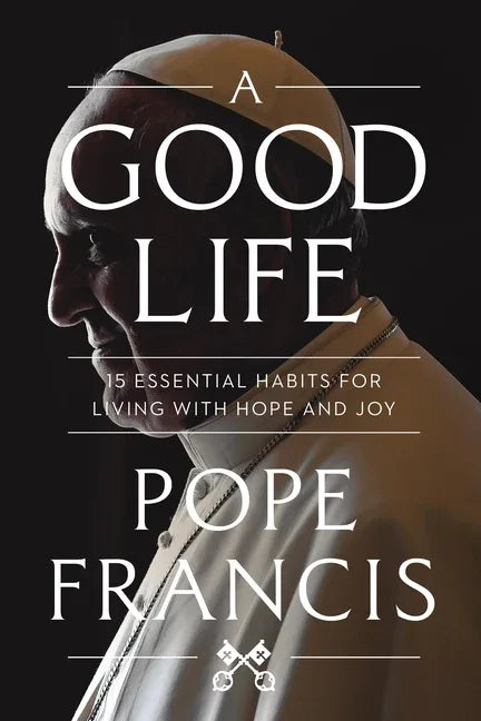 Good Life: 15 Essential Habits for Living with Hope and Joy - stevensbooks