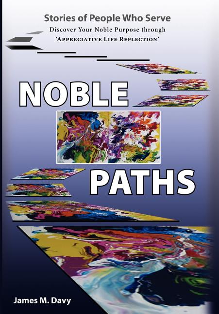 Noble Paths of People Who Serve Others: Discover Your Noble Purpose through "Appreciative Life Reflection" - Ingram