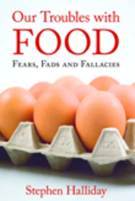 Our Troubles with Food: Fears, Fads and Fallacies - stevensbooks