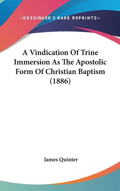Vindication Of Trine Immersion As The Apostolic Form Of Christian Baptism (1886) - stevensbooks