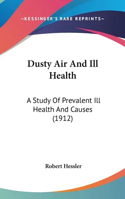 Dusty Air And Ill Health: A Study Of Prevalent Ill Health And Causes (1912) - stevensbooks