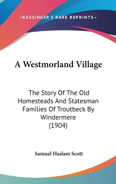 Westmorland Village: The Story Of The Old Homesteads And Statesman Families Of Troutbeck By Windermere (1904) - stevensbooks