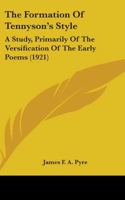 Formation Of Tennyson's Style: A Study, Primarily Of The Versification Of The Early Poems (1921) - stevensbooks