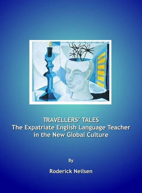 Travellersâ (Tm) Tales: The Expatriate English Language Teacher in the New Global Culture - stevensbooks