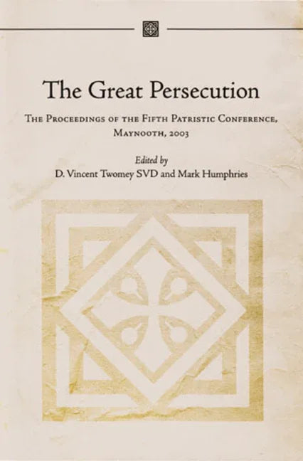 Great Persecution: The Proceedings of the Fifth Patristic Conference, Maynooth, 2003 - stevensbooks