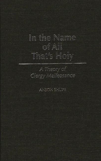 In the Name of All That's Holy: A Theory of Clergy Malfeasance - stevensbooks