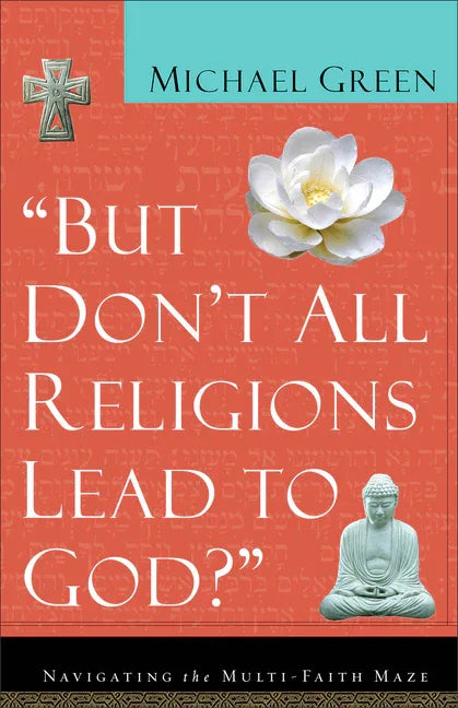 But Don't All Religions Lead to God?: Navigating the Multi-Faith Maze - stevensbooks