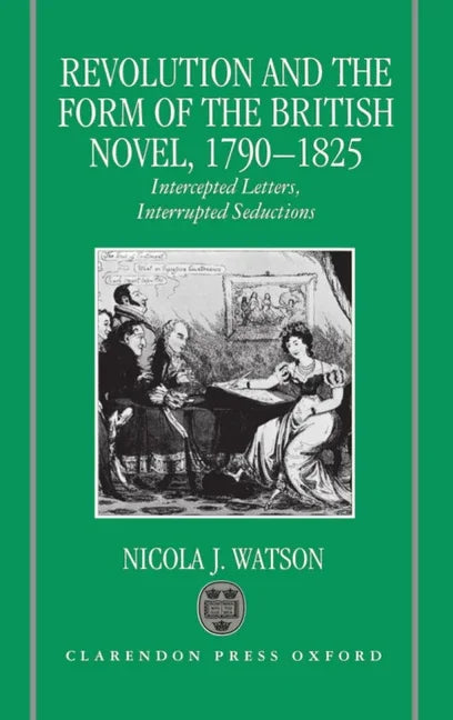 Revolution and the Form of the British Novel, 1790-1825: Intercepted Letters, Interrupted Seductions - stevensbooks