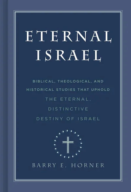 Eternal Israel: Biblical, Theological, and Historical Studies That Uphold the Eternal, Distinctive Destiny of Israel - stevensbooks