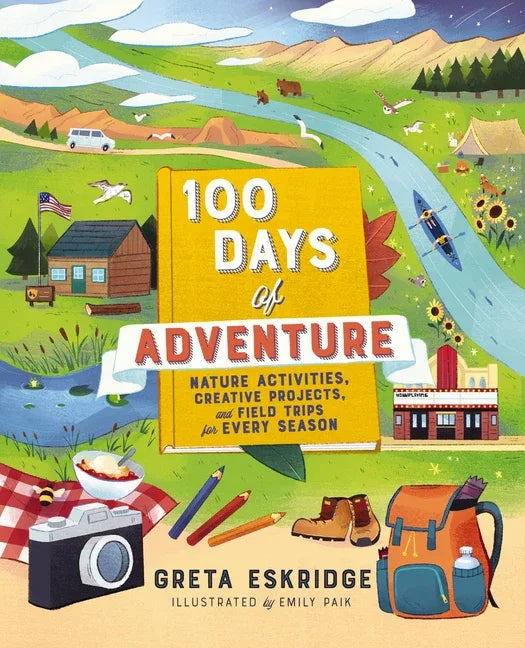 100 Days of Adventure: Nature Activities, Creative Projects, and Field Trips for Every Season - stevensbooks