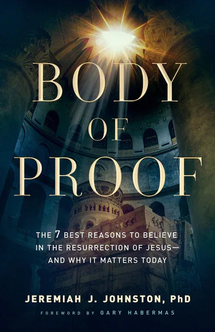 Body of Proof: The 7 Best Reasons to Believe in the Resurrection of Jesus--And Why It Matters Today - stevensbooks