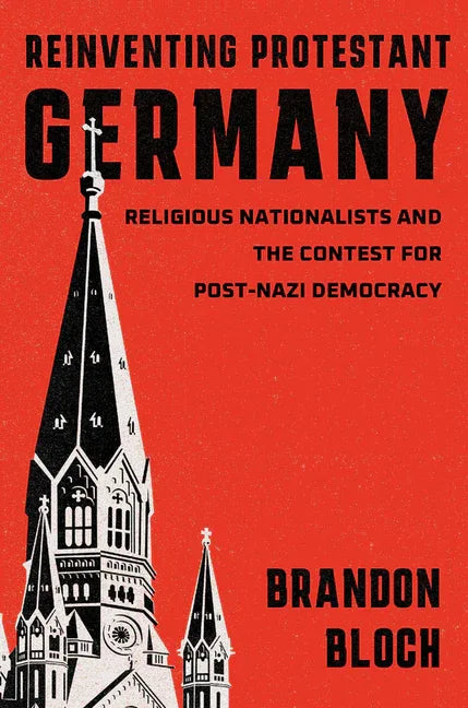 Reinventing Protestant Germany: Religious Nationalists and the Contest for Post-Nazi Democracy - stevensbooks