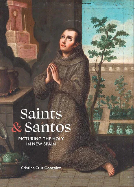 Saints and Santos: Picturing the Holy in New Spain: Picturing the Holy in New Spain - stevensbooks