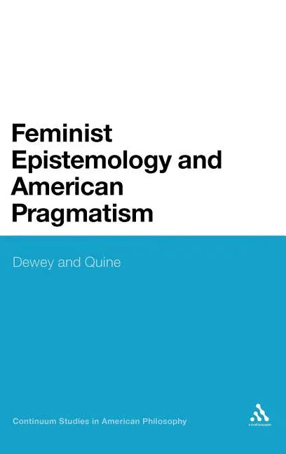 Feminist Epistemology and American Pragmatism: Dewey and Quine - stevensbooks