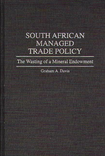 South African Managed Trade Policy: The Wasting of a Mineral Endowment - stevensbooks