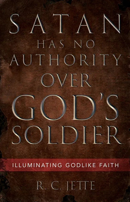 Satan Has No Authority Over God's Soldier: Illuminating Godlike Faith - stevensbooks
