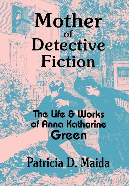 Mother of Detective Fiction: The Life and Works of Anna Katharine Green - stevensbooks