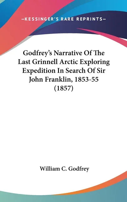 Godfrey's Narrative Of The Last Grinnell Arctic Exploring Expedition In Search Of Sir John Franklin, 1853-55 (1857) - stevensbooks