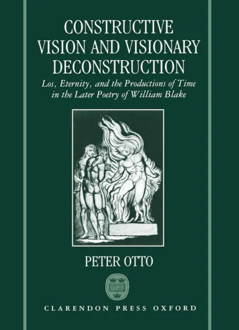 Constructive Vision and Visionary Deconstruction: Los, Eternity, and the Productions of Time in the Later Poetry of William Blake - stevensbooks