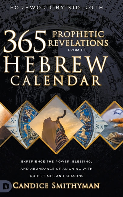 365 Prophetic Revelations from the Hebrew Calendar: Experience the Power, Blessing, and Abundance of Aligning with God's Times and Seasons - Ingram