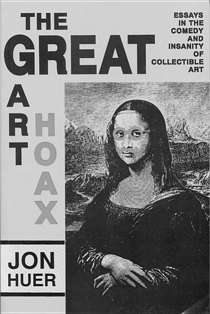 Great Art Hoax: Essays in the Comedy and Insanity of Collectible Art - stevensbooks