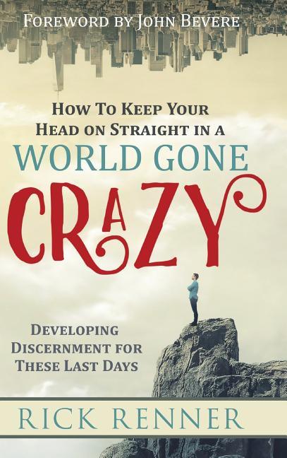 How to Keep Your Head on Straight in a World Gone Crazy: Developing Discernment for the Last Days - stevensbooks