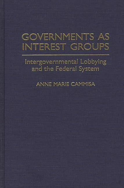Governments as Interest Groups: Intergovernmental Lobbying and the Federal System - stevensbooks