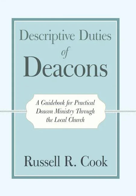 Descriptive Duties of Deacons: A Guidebook for Practical Deacon Ministry Through the Local Church - stevensbooks