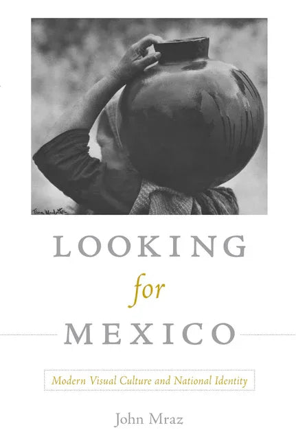 Looking for Mexico: Modern Visual Culture and National Identity - stevensbooks