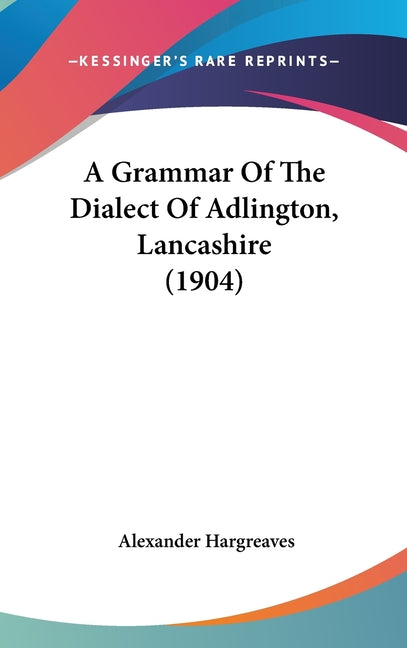 Grammar Of The Dialect Of Adlington, Lancashire (1904) - Ingram